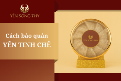 Bảo quản tổ yến tinh chế làm sao để sử dụng được lâu?